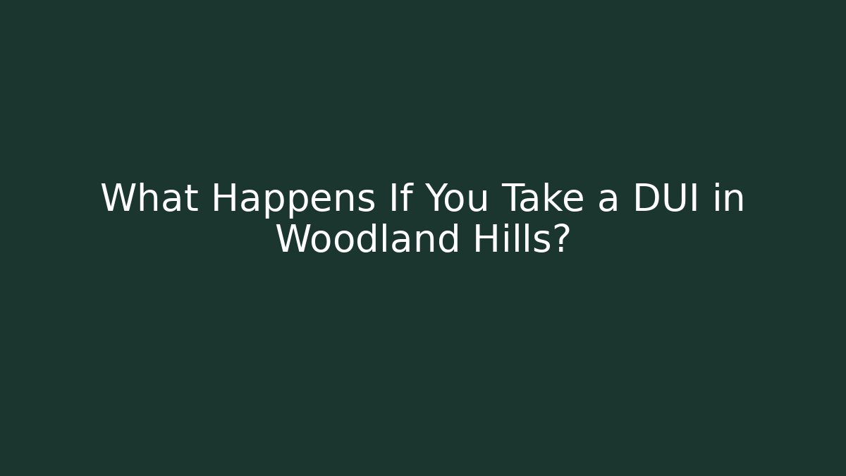 What Happens If You Take a DUI in Woodland Hills?
