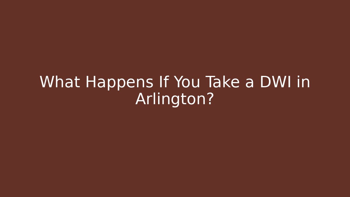 What Happens If You Take a DWI in Arlington?