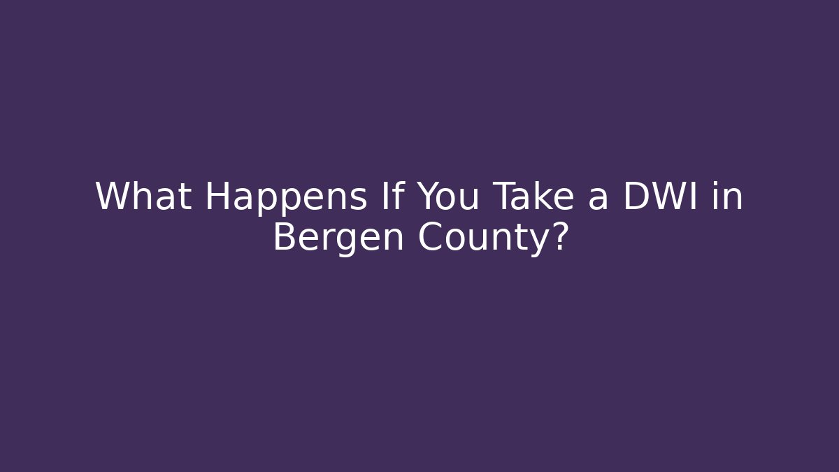 What Happens If You Take a DWI in Bergen County? - WealthxGroup