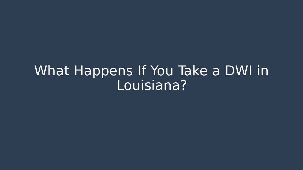 What Happens If You Take a DWI in Louisiana?