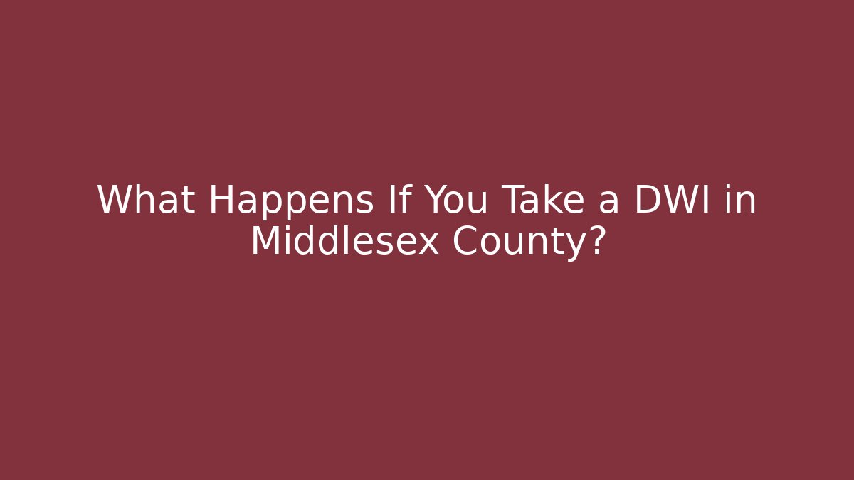 What Happens If You Take a DWI in Middlesex County?