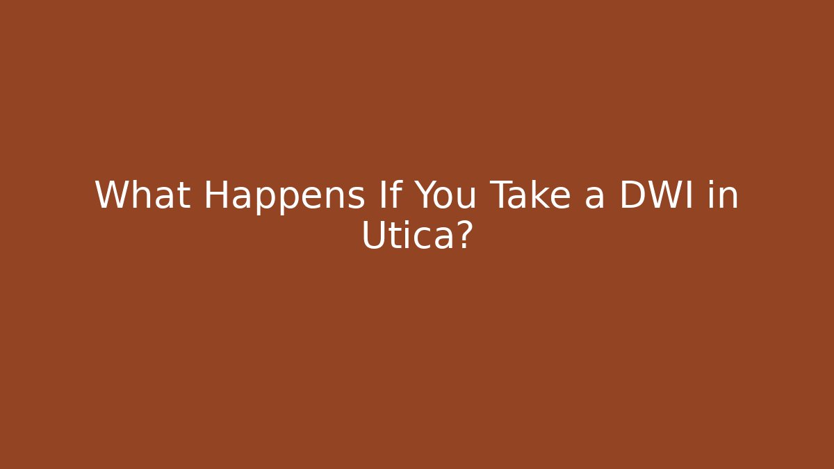 What Happens If You Take a DWI in Utica?