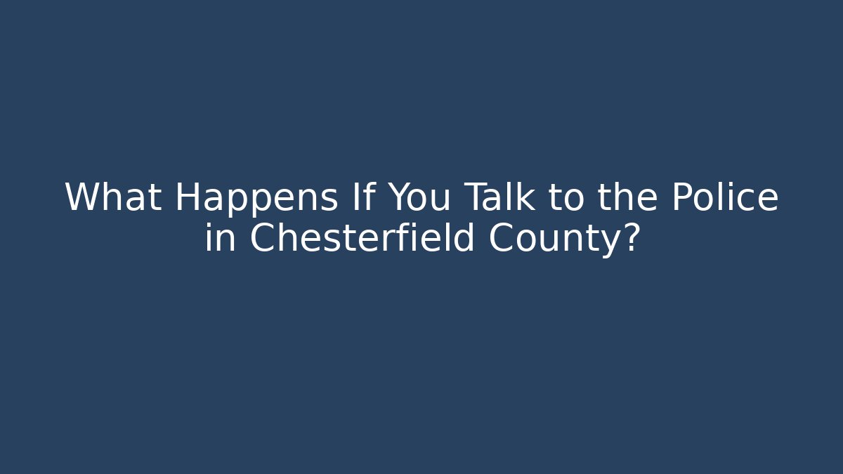 What Happens If You Talk to the Police in Chesterfield County? - WealthxGroup