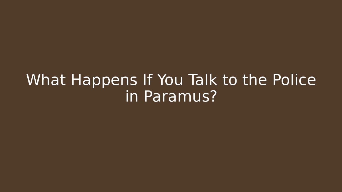What Happens If You Talk to the Police in Paramus?