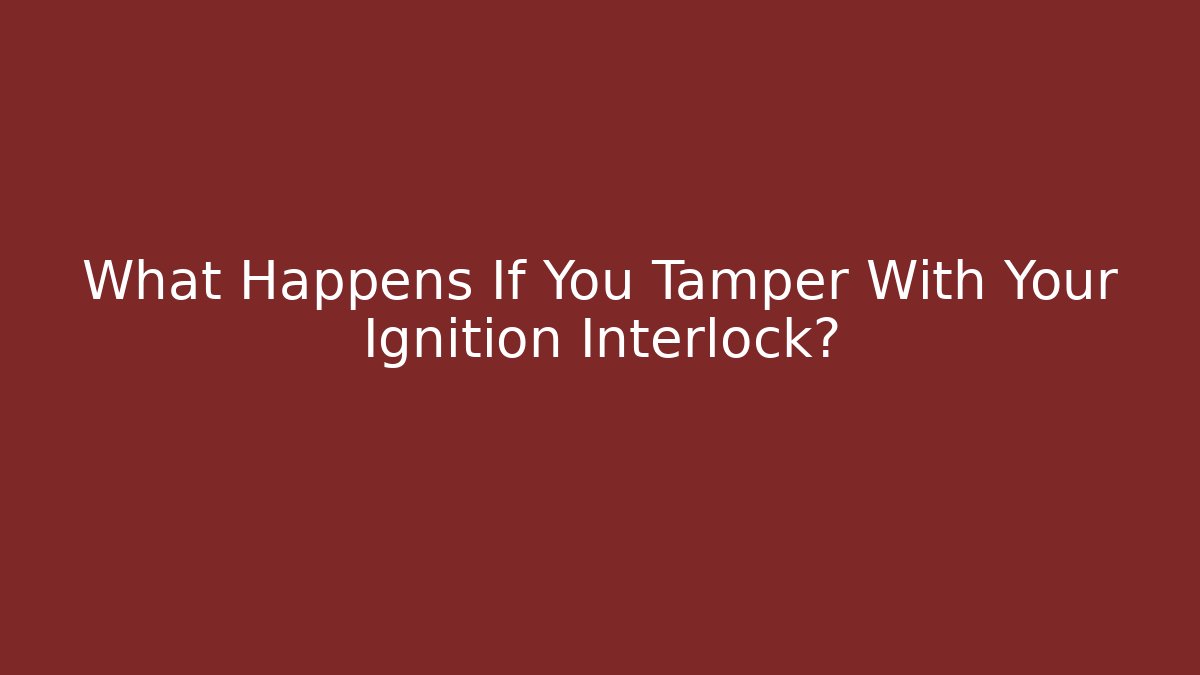 What Happens If You Tamper With Your Ignition Interlock? - WealthxGroup