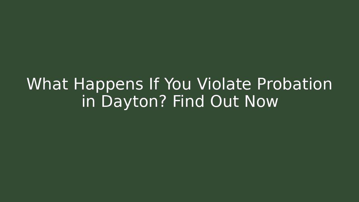 What Happens If You Violate Probation in Dayton? Find Out Now - WealthxGroup