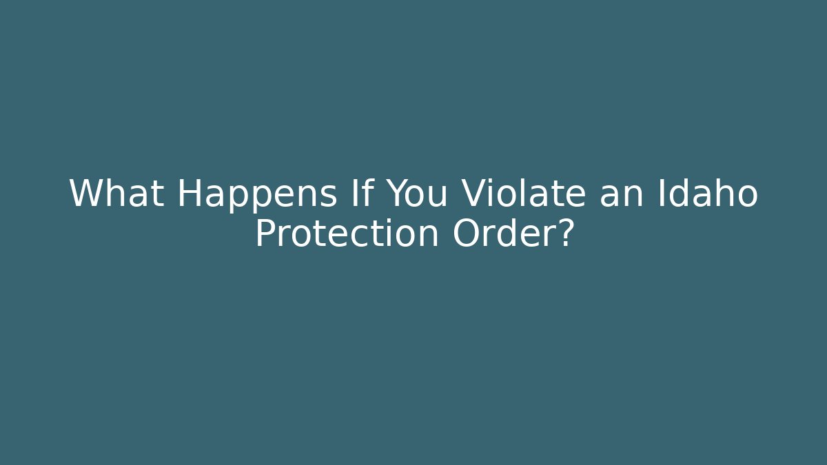 What Happens If You Violate an Idaho Protection Order?