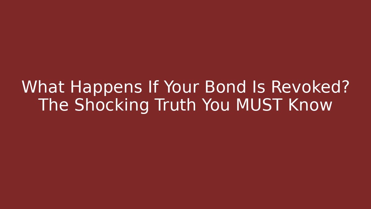 What Happens If Your Bond Is Revoked? The Shocking Truth You MUST Know