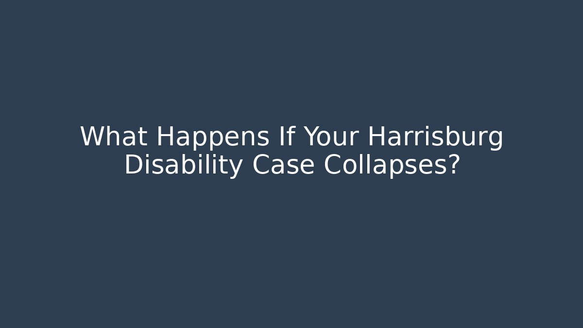 What Happens If Your Harrisburg Disability Case Collapses?