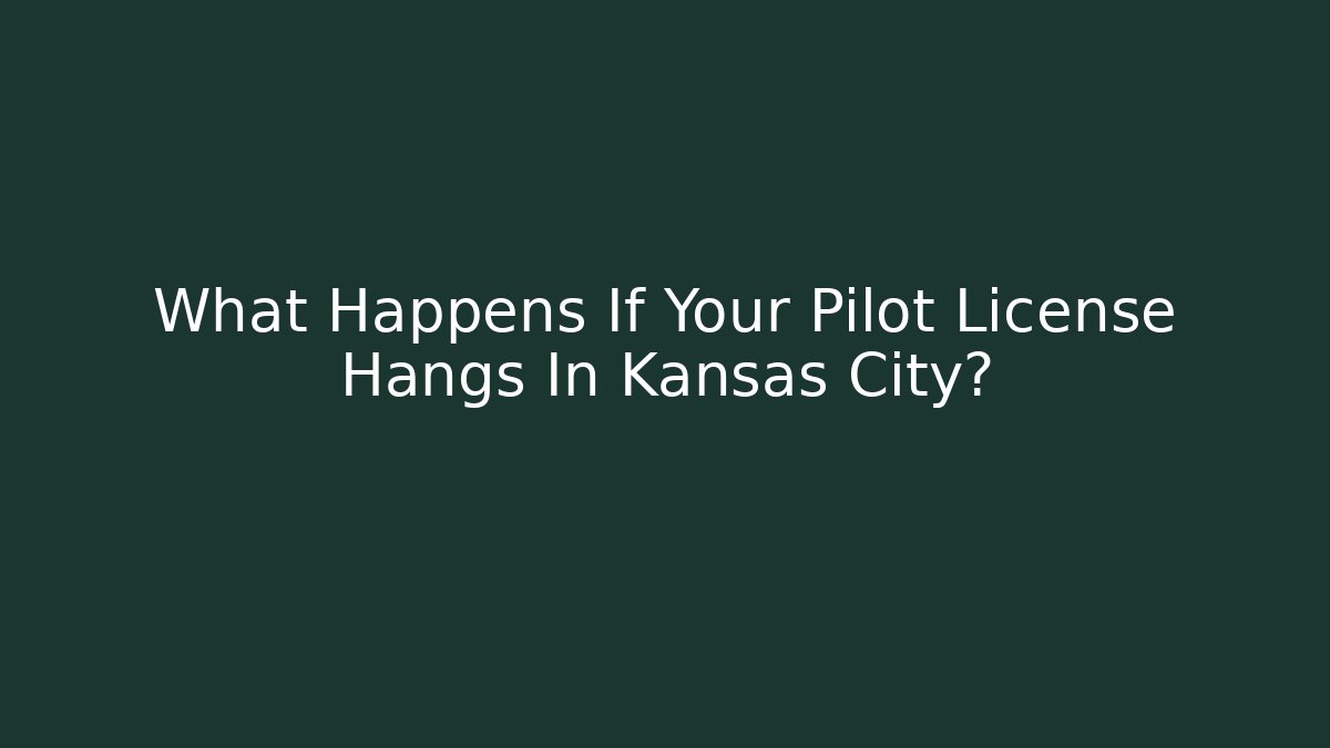 What Happens If Your Pilot License Hangs In Kansas City?