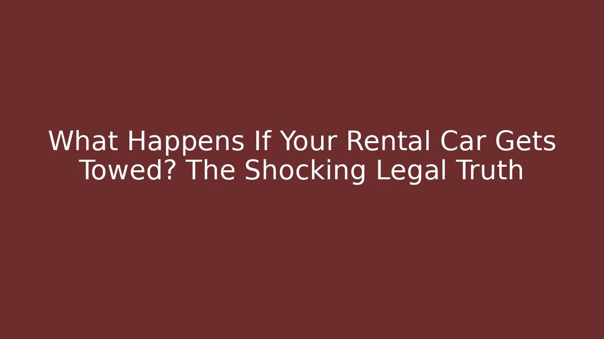 What Happens If Your Rental Car Gets Towed? The Shocking Legal Truth - WealthxGroup
