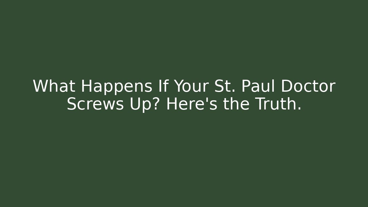 What Happens If Your St. Paul Doctor Screws Up? Here's the Truth.