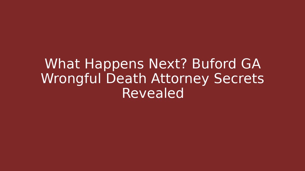 What Happens Next? Buford GA Wrongful Death Attorney Secrets Revealed