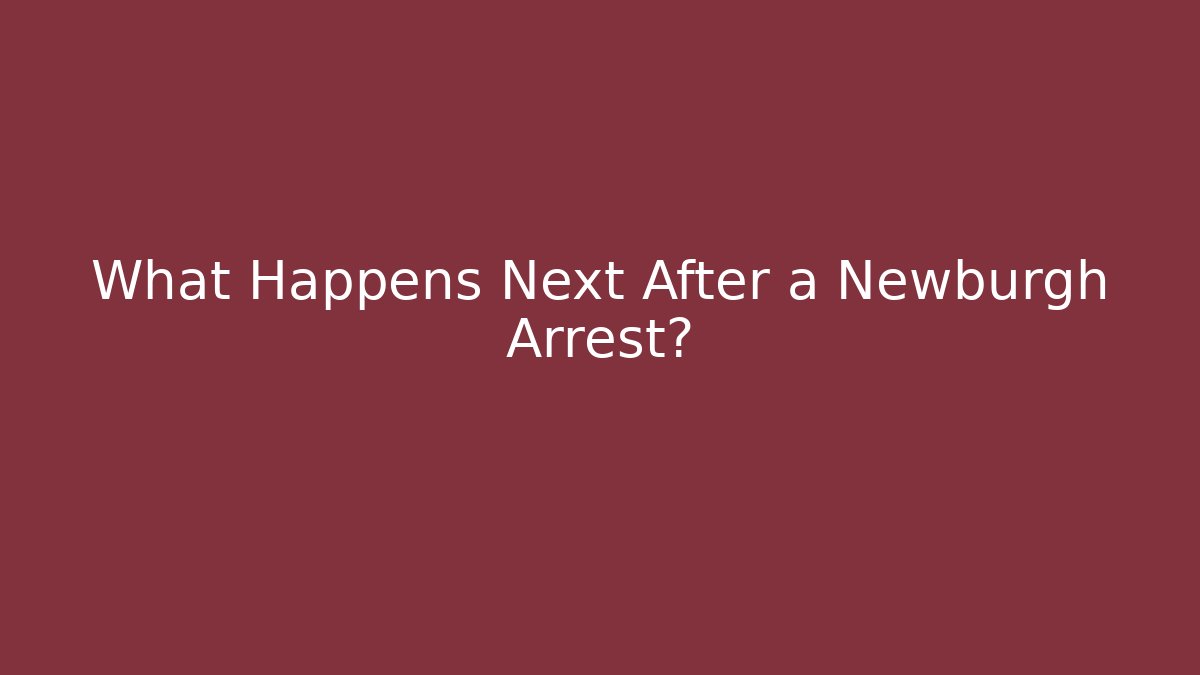 What Happens Next After a Newburgh Arrest?