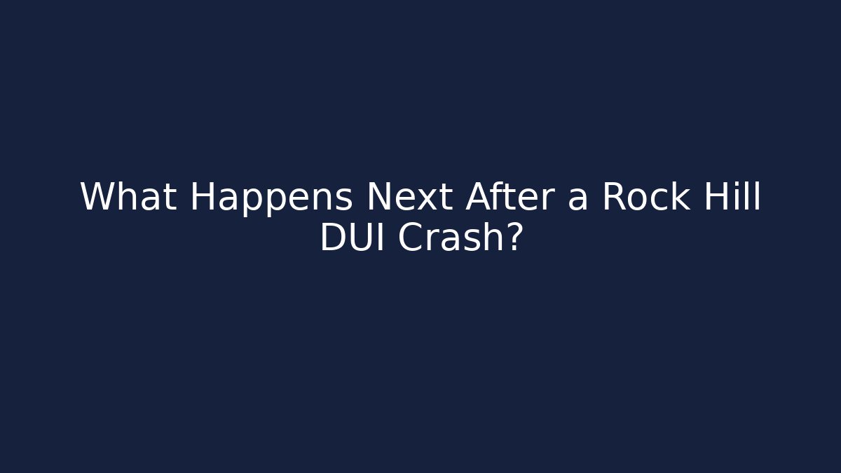 What Happens Next After a Rock Hill DUI Crash?