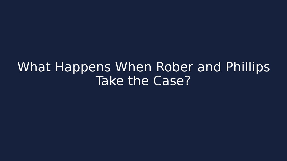 What Happens When Rober and Phillips Take the Case? - WealthxGroup