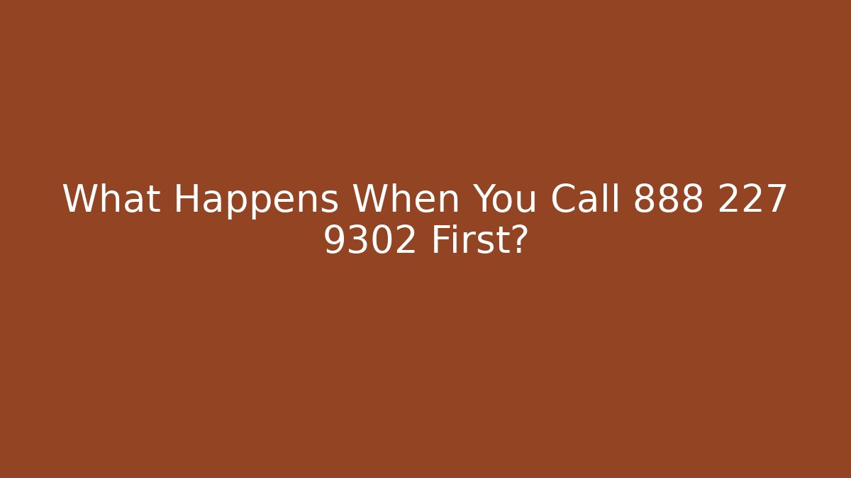 What Happens When You Call 888 227 9302 First?