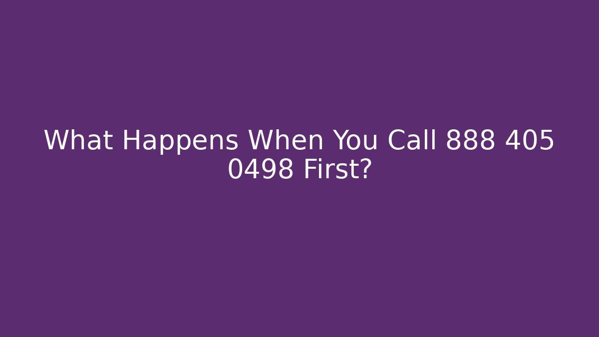 What Happens When You Call 888 405 0498 First? - WealthxGroup