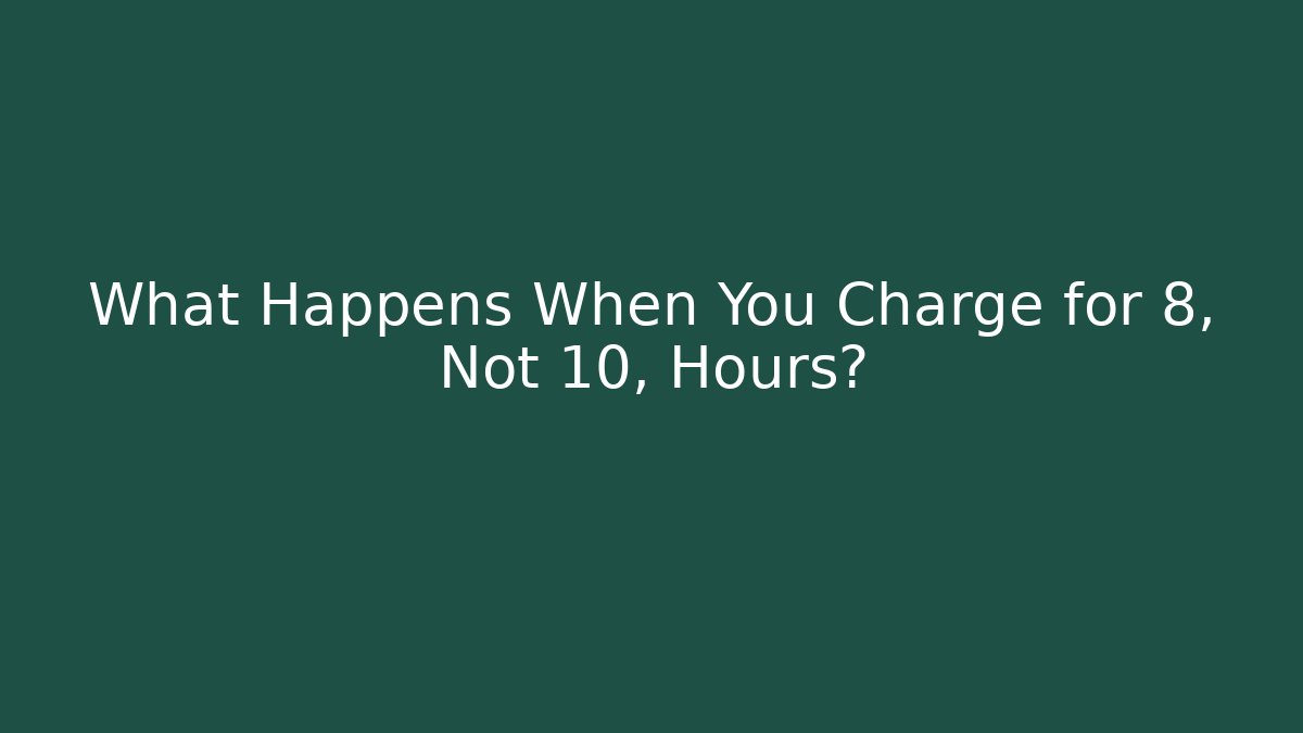 What Happens When You Charge for 8, Not 10, Hours? - WealthxGroup