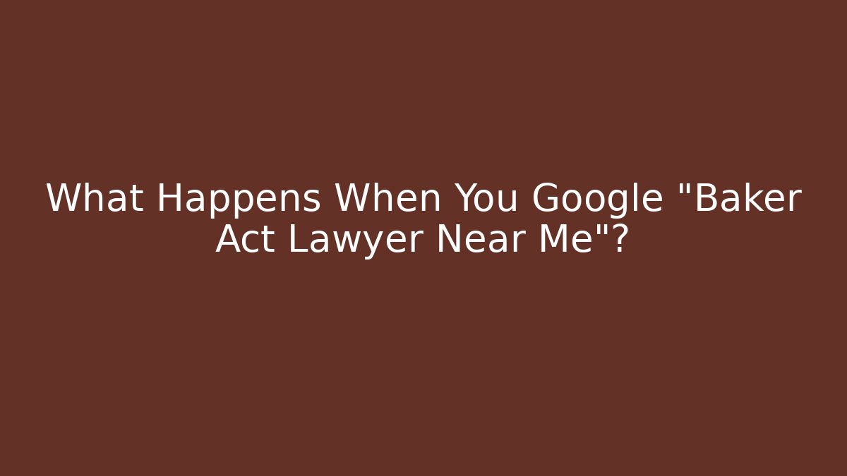 What Happens When You Google "Baker Act Lawyer Near Me"?