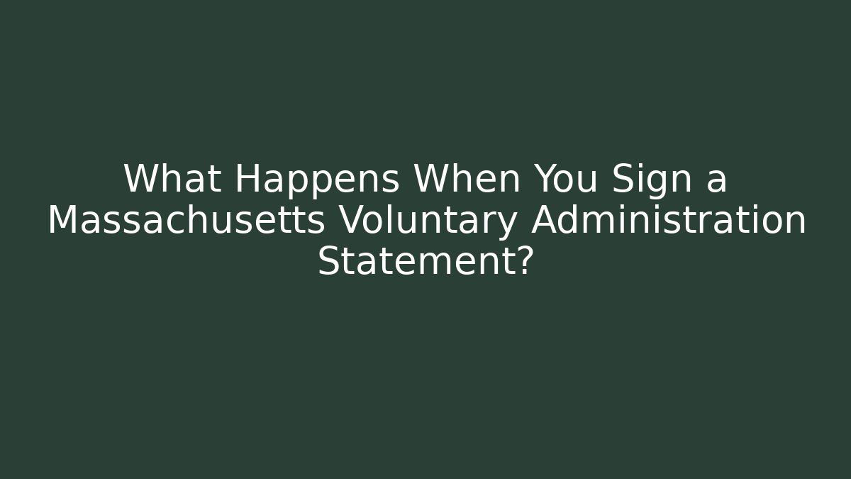 What Happens When You Sign a Massachusetts Voluntary Administration Statement?