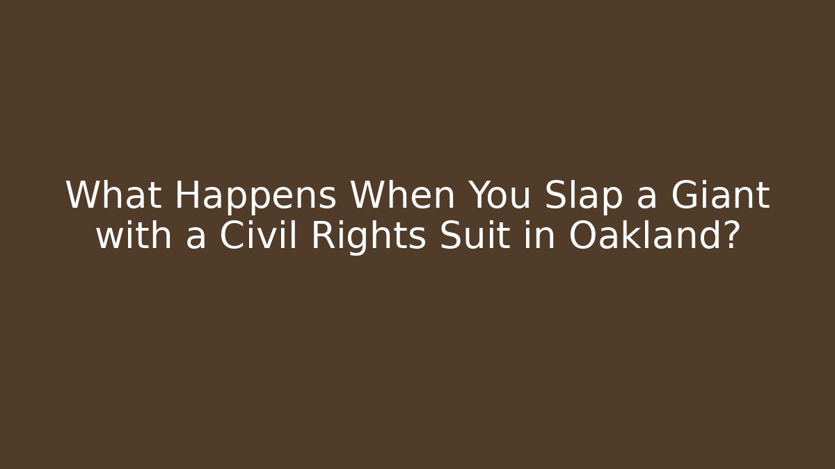What Happens When You Slap a Giant with a Civil Rights Suit in Oakland?