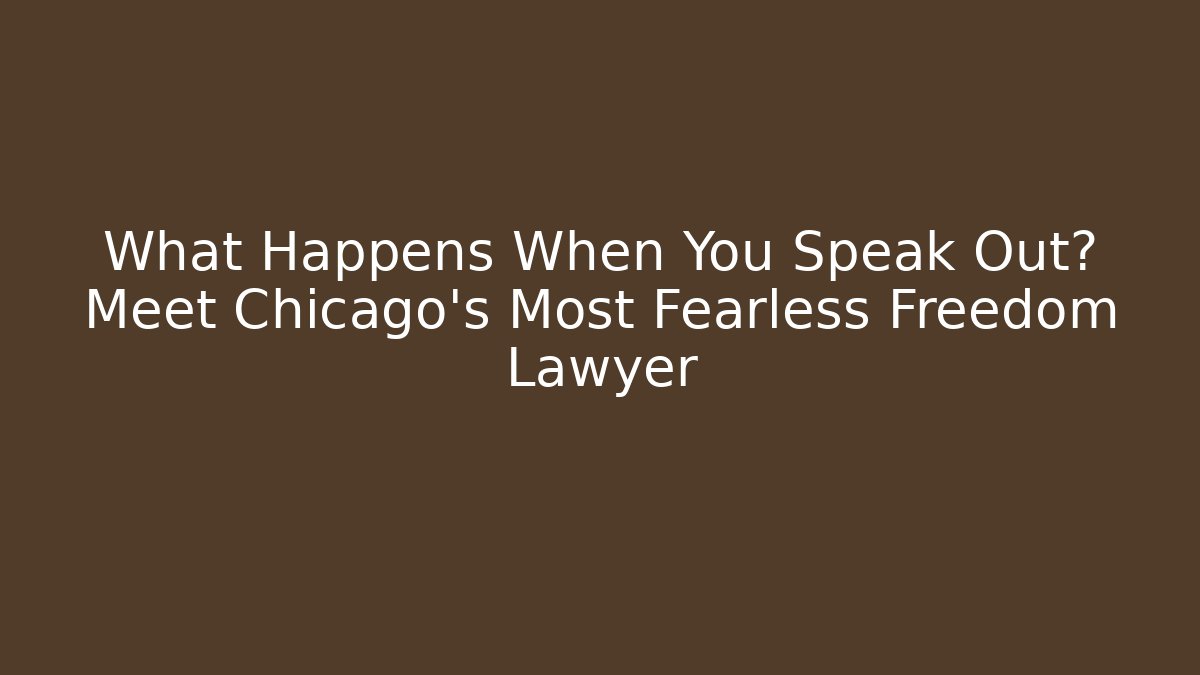 What Happens When You Speak Out? Meet Chicago's Most Fearless Freedom Lawyer