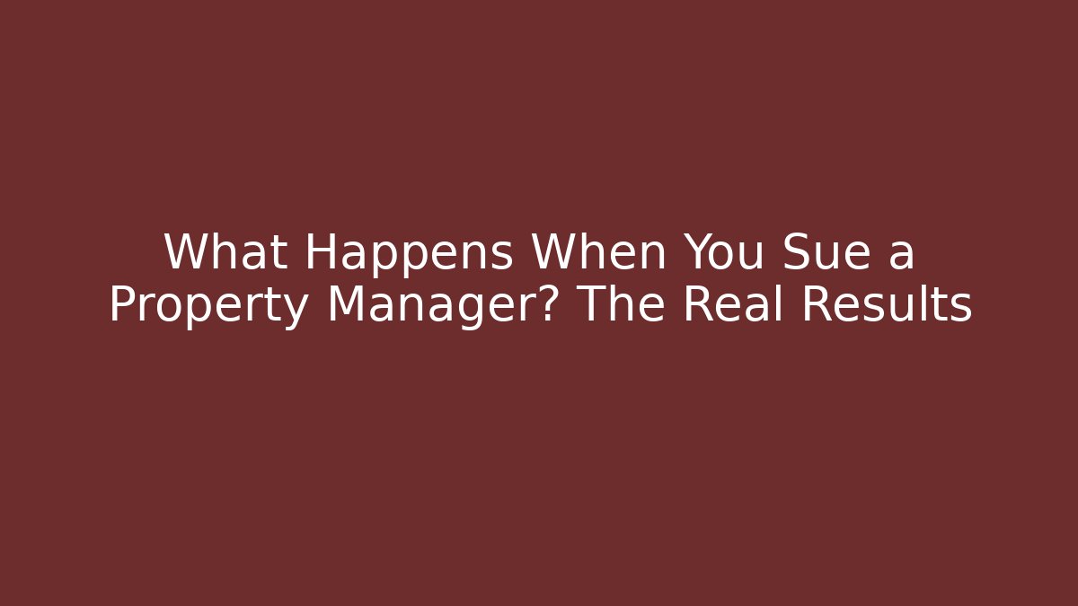 What Happens When You Sue a Property Manager? The Real Results