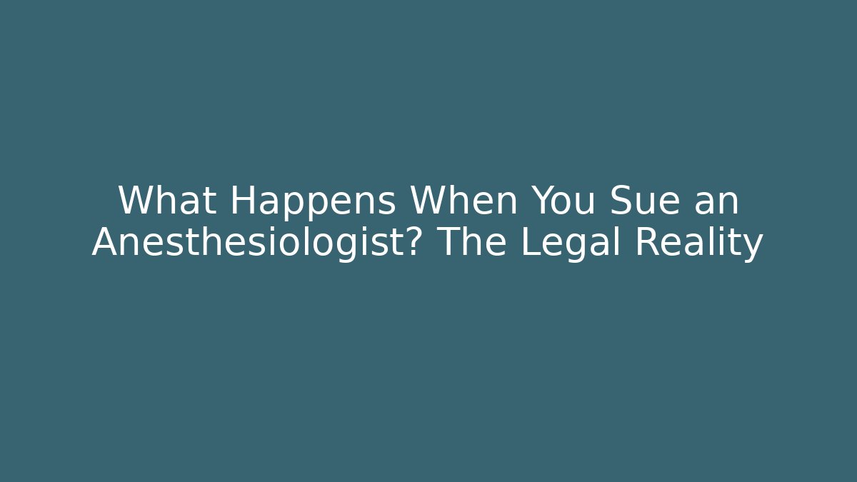 What Happens When You Sue an Anesthesiologist? The Legal Reality