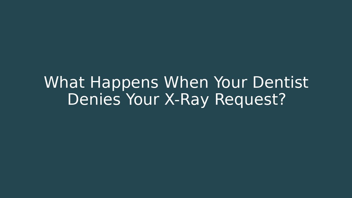 What Happens When Your Dentist Denies Your X-Ray Request? - WealthxGroup
