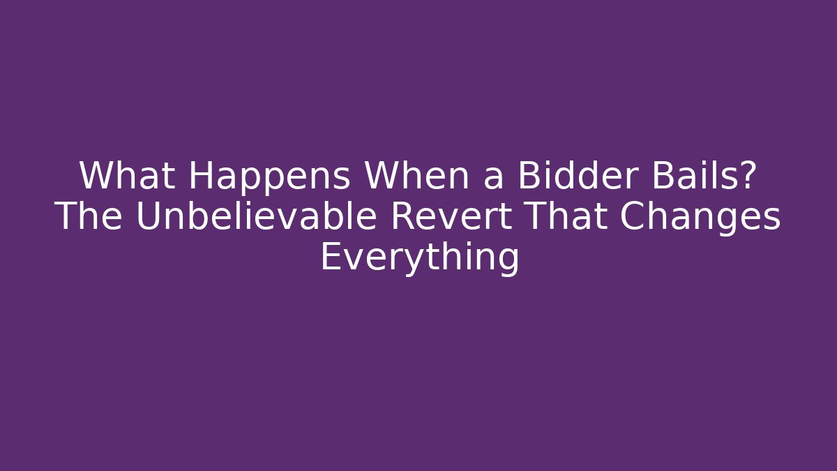 What Happens When a Bidder Bails? The Unbelievable Revert That Changes Everything