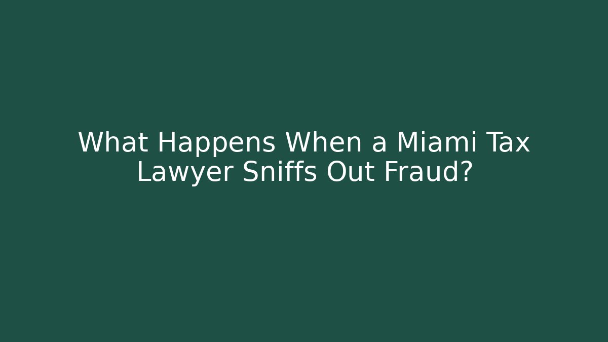 What Happens When a Miami Tax Lawyer Sniffs Out Fraud? - WealthxGroup