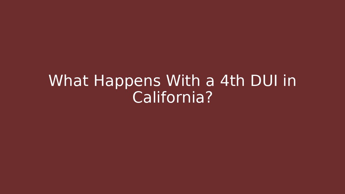 What Happens With a 4th DUI in California? - WealthxGroup