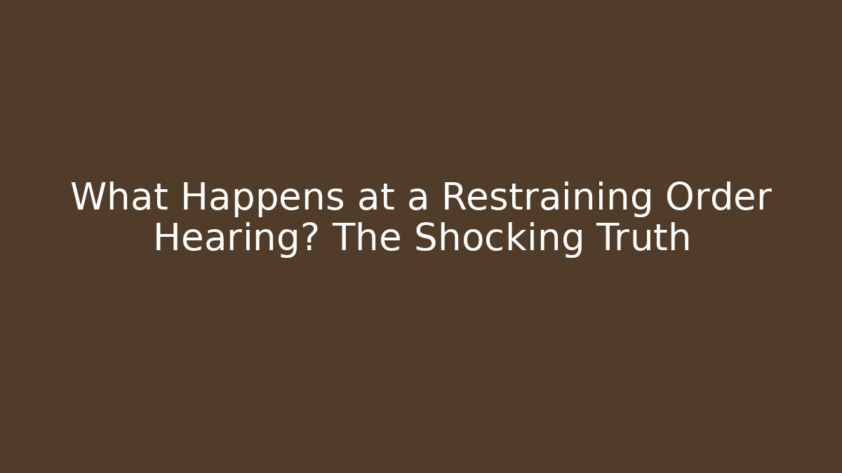 What Happens at a Restraining Order Hearing? The Shocking Truth