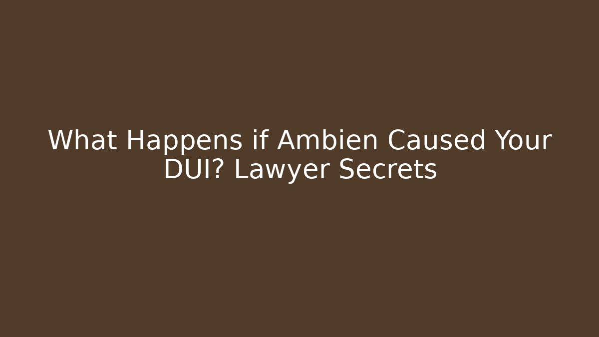 What Happens if Ambien Caused Your DUI? Lawyer Secrets
