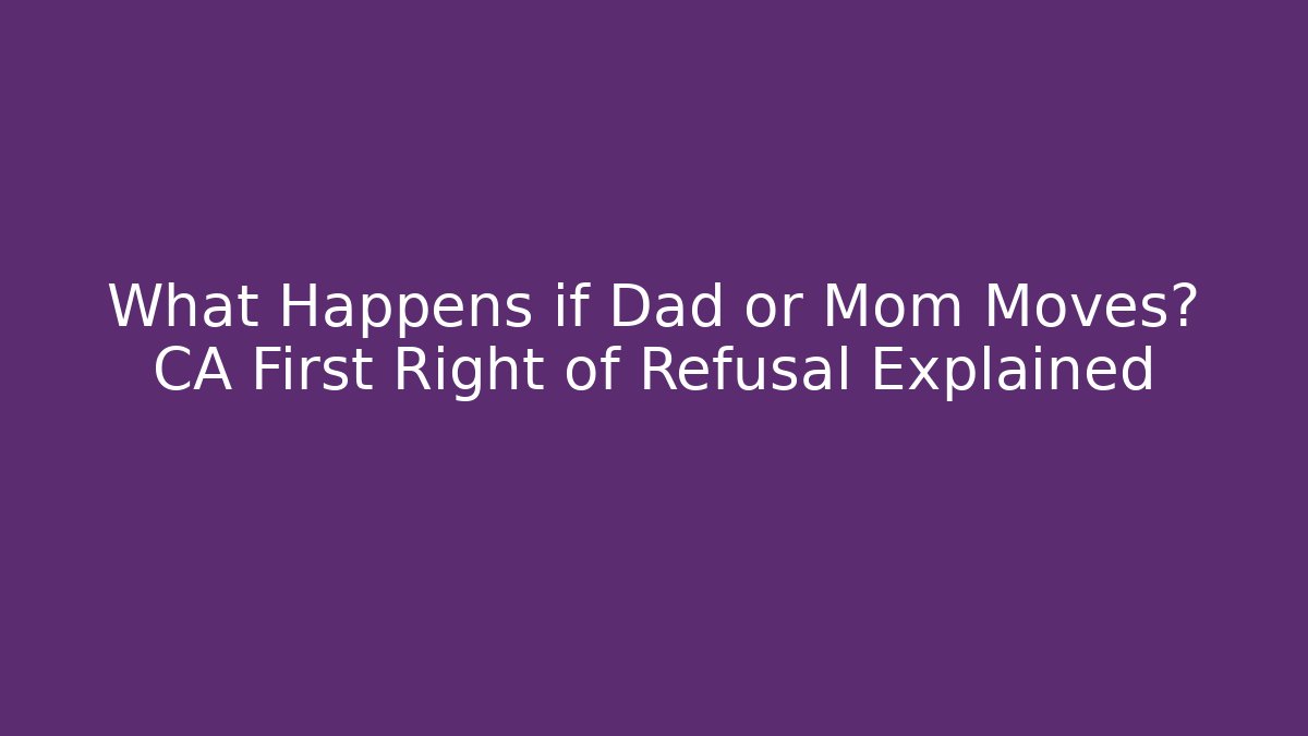 What Happens if Dad or Mom Moves? CA First Right of Refusal Explained
