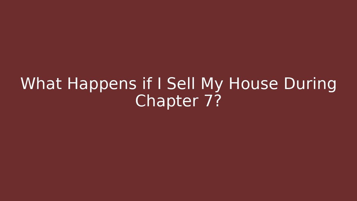 What Happens if I Sell My House During Chapter 7? - WealthxGroup