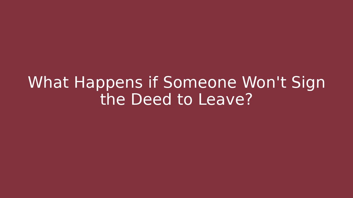 What Happens if Someone Won't Sign the Deed to Leave?