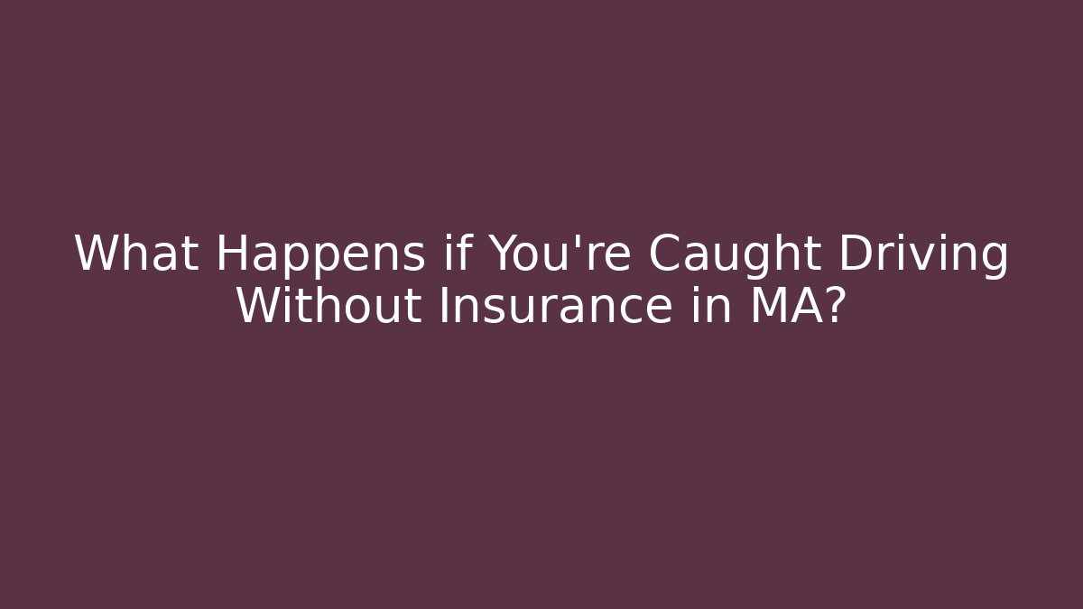 What Happens if You’re Caught Driving Without Insurance in MA?