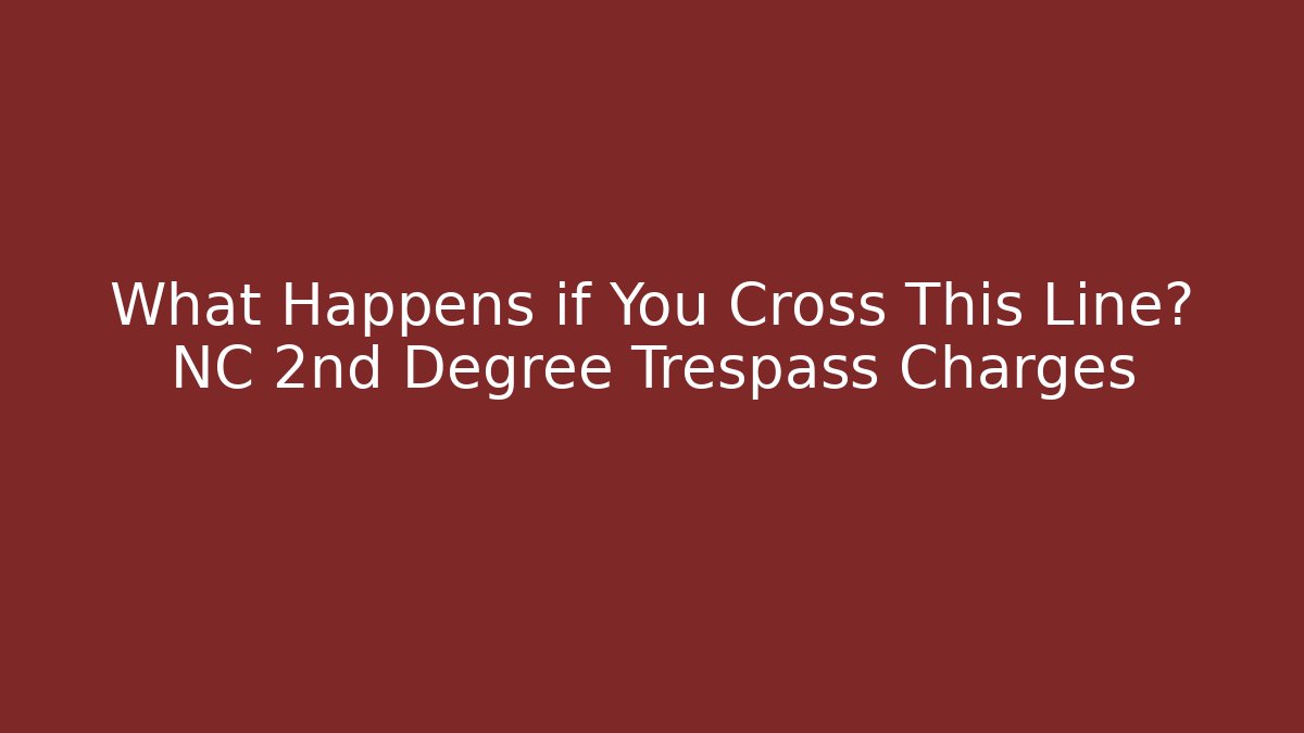 What Happens if You Cross This Line? NC 2nd Degree Trespass Charges