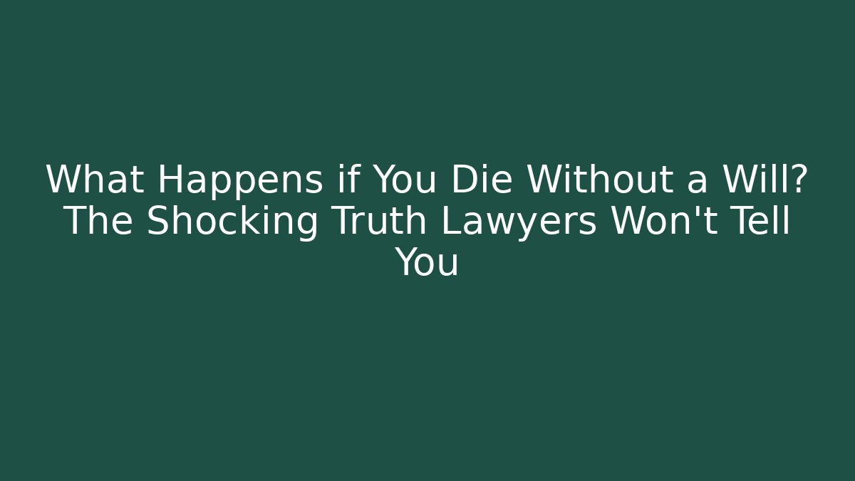 What Happens if You Die Without a Will? The Shocking Truth Lawyers Won’t Tell You