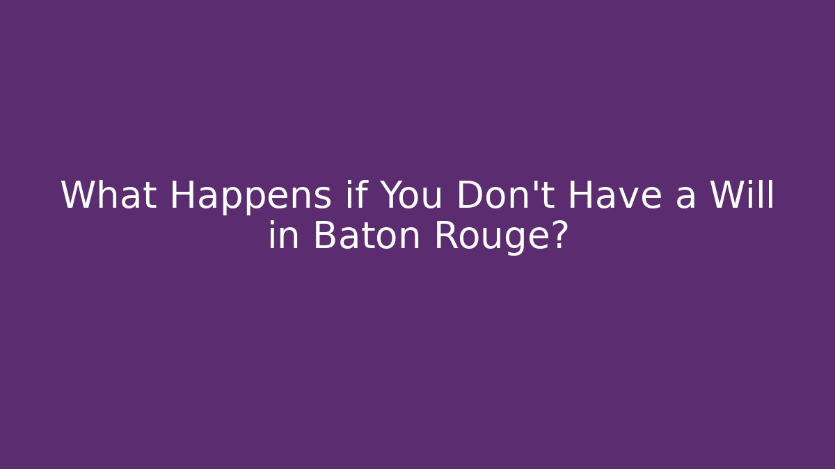 What Happens if You Don't Have a Will in Baton Rouge? - WealthxGroup