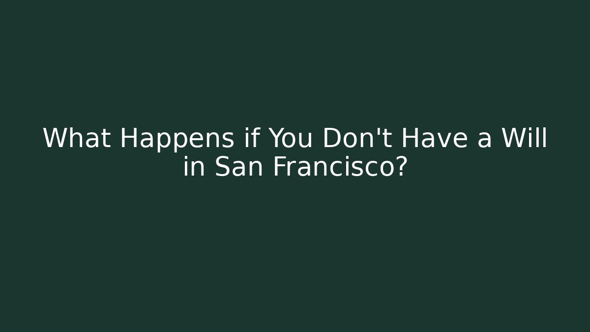 What Happens if You Don't Have a Will in San Francisco?