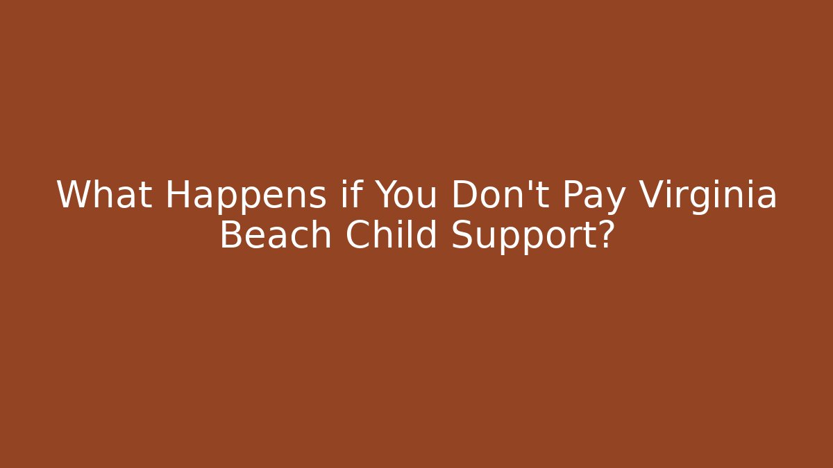 What Happens if You Don't Pay Virginia Beach Child Support?