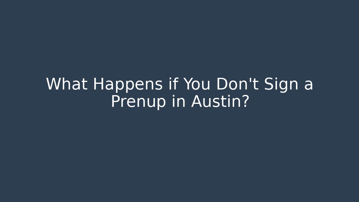 What Happens if You Don't Sign a Prenup in Austin?