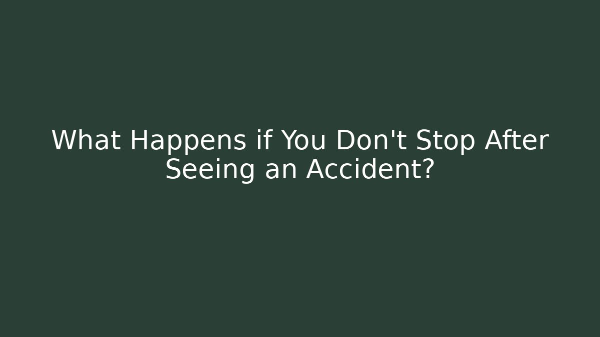 What Happens if You Don't Stop After Seeing an Accident? - WealthxGroup