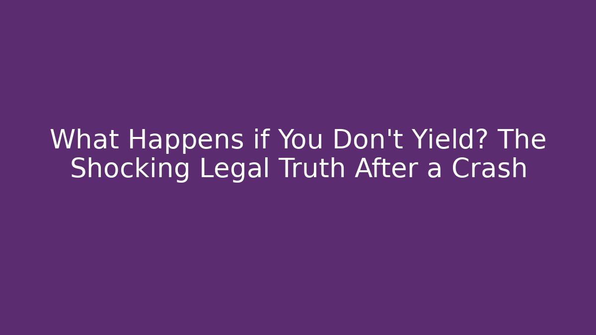 What Happens if You Don't Yield? The Shocking Legal Truth After a Crash
