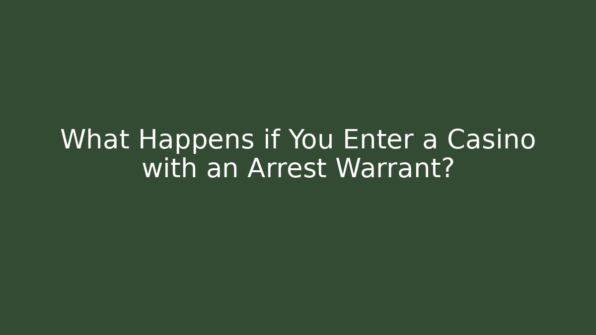 What Happens if You Enter a Casino with an Arrest Warrant?