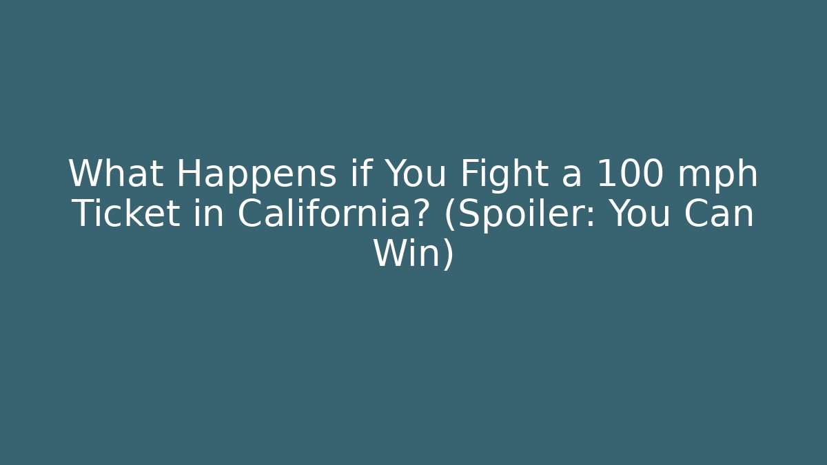 What Happens if You Fight a 100 mph Ticket in California? (Spoiler: You Can Win)
