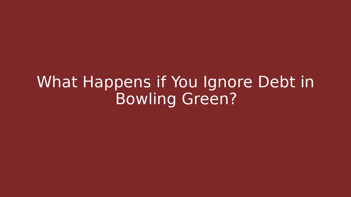 What Happens if You Ignore Debt in Bowling Green?